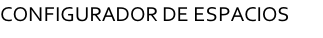 CONFIGURADOR DE ESPACIOS      
