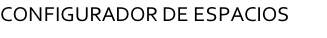 CONFIGURADOR DE ESPACIOS       
